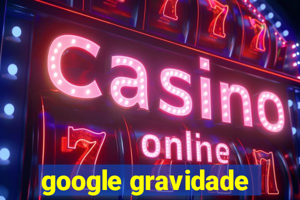 google gravidade